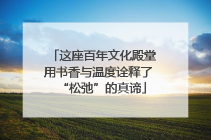这座百年文化殿堂用书香与温度诠释了“松弛”的真谛