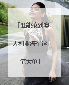 谁能抢到澳大利亚海军这笔大单