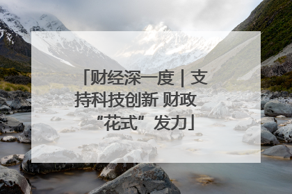 财经深一度｜支持科技创新 财政“花式”发力