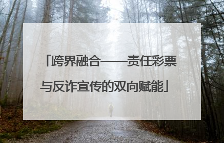 跨界融合——责任彩票与反诈宣传的双向赋能