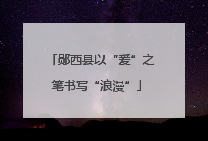 郧西县以“爱”之笔书写“浪漫”