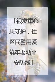 银发童心共守护，社区民警用爱筑牢老幼平安防线