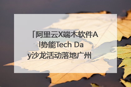 阿里云X端木软件Al势能Tech Day沙龙活动落地广州 邀您共启AI势能