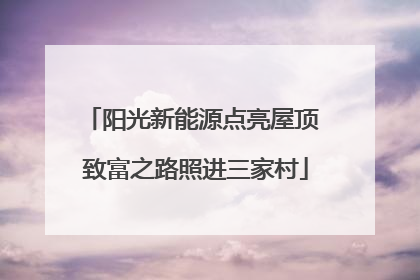 阳光新能源点亮屋顶 致富之路照进三家村