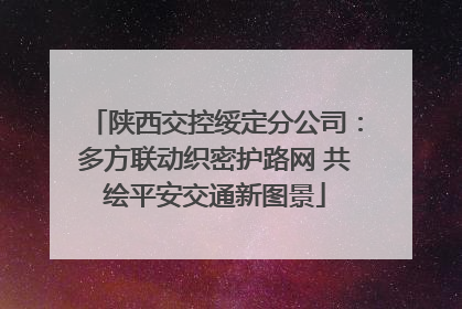 陕西交控绥定分公司：多方联动织密护路网 共绘平安交通新图景