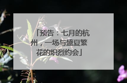 预告：七月的杭州，一场与盛夏繁花的炽烈约会