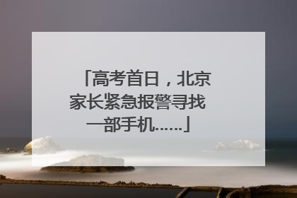 高考首日，北京家长紧急报警寻找一部手机……