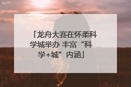 龙舟大赛在怀柔科学城举办 丰富“科学+城”内涵