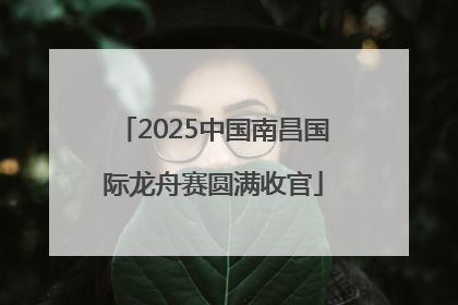 2025中国南昌国际龙舟赛圆满收官