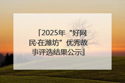 2025年“好网民·在潍坊”优秀故事评选结果公示