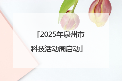2025年泉州市科技活动周启动