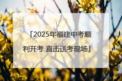 2025年福建中考顺利开考 直击送考现场