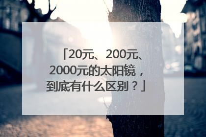 20元、200元、2000元的太阳镜，到底有什么区别？