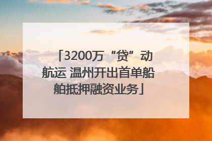 3200万“贷”动航运 温州开出首单船舶抵押融资业务