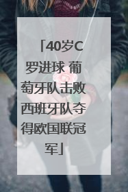 40岁C罗进球 葡萄牙队击败西班牙队夺得欧国联冠军