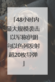 48小时内最大规模袭击 以军称伊朗向以色列发射超20枚导弹