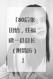 80后张田怡，任福建一县县长（附简历）
