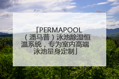 PERMAPOOL（潘马普）泳池除湿恒温系统，专为室内高端泳池量身定制